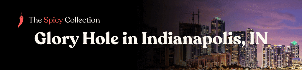 Glory hole locations in Indianapolis, Indiana - Glory hole directory in Indianapolis