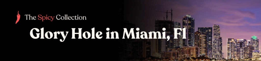 Glory hole directory for Miami FL – map-based listings and anonymous tips