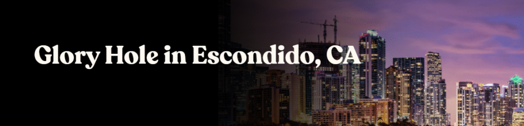 Glory Hole Directory in Escondido, CA 