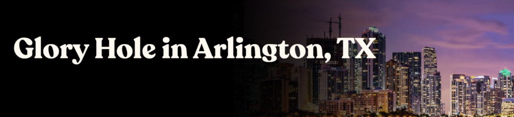 Glory Hole Directory in Arlington, TX 