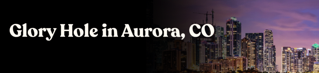 Glory Hole Directory in Aurora, CO
