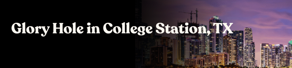 Glory Hole Directory in College Station TX