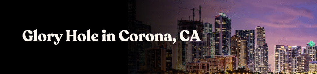 Glory Hole Directory in Corona, CA