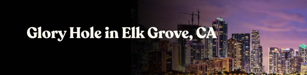 Glory Hole Directory in Elk Grove, CA 


