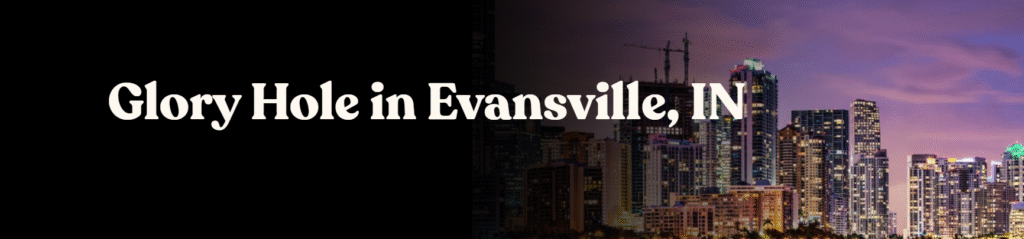 Glory Hole Directory in Evansville, IN