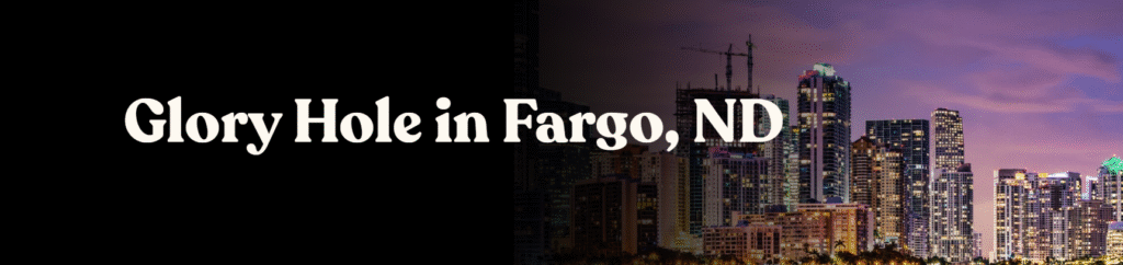 Glory Hole Directory in Fargo, ND 
