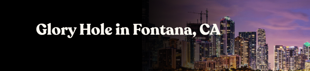  Glory Hole Directory in Fontana, CA. 