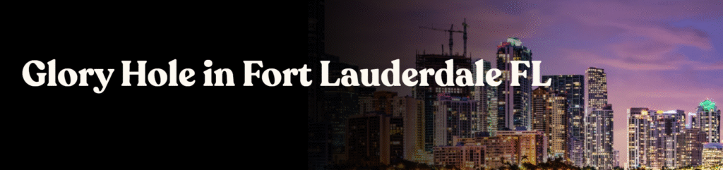 Glory Holes in Fort Lauderdale FL