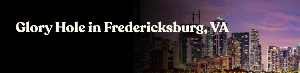 Glory Hole Directory in Fredericksburg, VA 