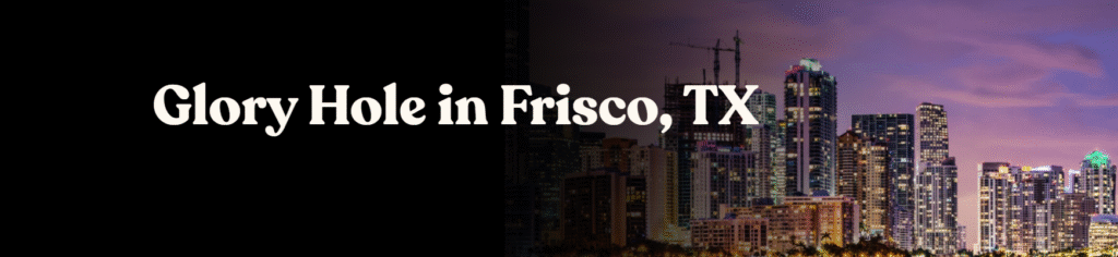Glory Hole Directory in Frisco, TX