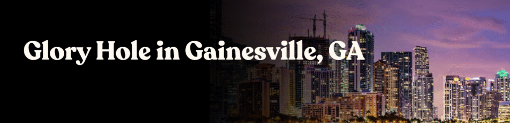 Glory Hole Directory in Gainesville, GA