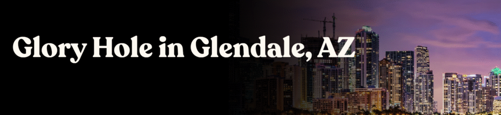 Glory Hole Directory in Glendale, AZ