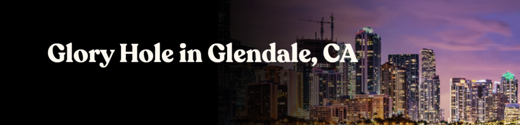 Glory Hole Directory in Glendale, CA 