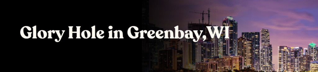 Glory Hole Directory in Green Bay, WI 
