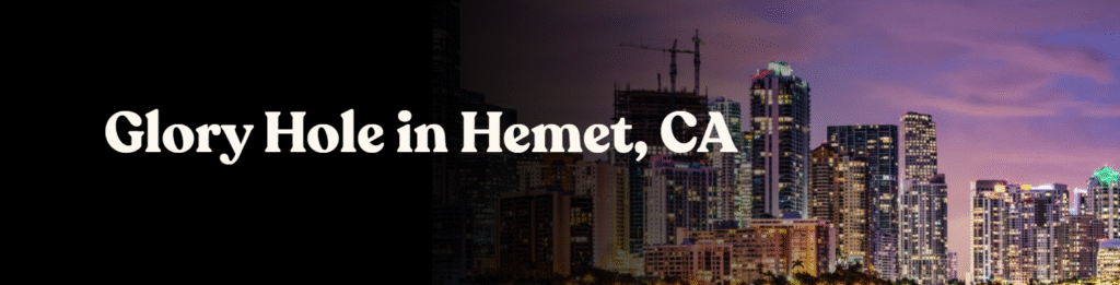 Glory Hole Directory in Hemet CA 