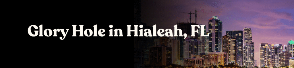 Glory Hole Directory in Hialeah, FL 