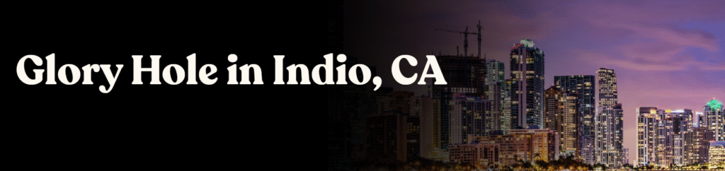 Glory Hole Directory in Indio, CA 