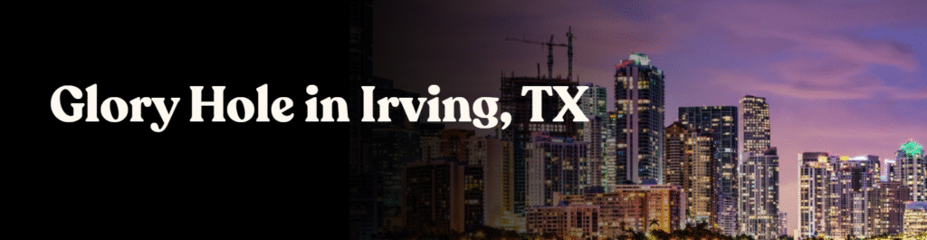 Glory Hole Directory in Irving, TX