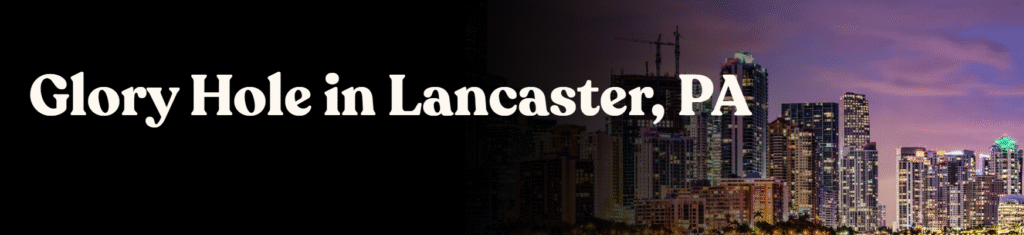 Glory Hole Directory in Lancaster, PA 