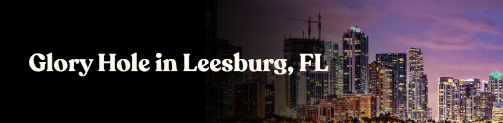 Glory Hole Directory in Leesburg, FL