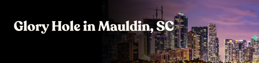 Glory Hole Directory in Mauldin, SC 