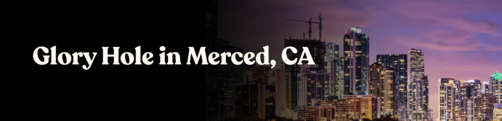 Glory Hole Directory in Merced, CA