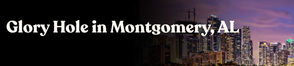 Glory Hole Directory in Montgomery, AL 