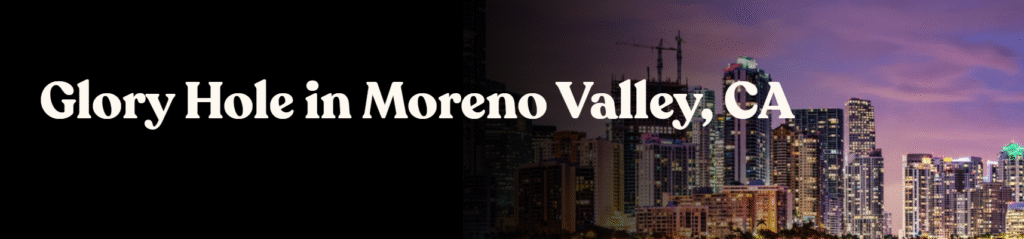 Glory Hole Directory in Moreno Valley, CA 