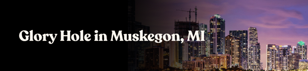 Glory Hole Directory in Muskegon, MI 
