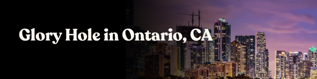 Glory Hole Directory in Ontario CA
