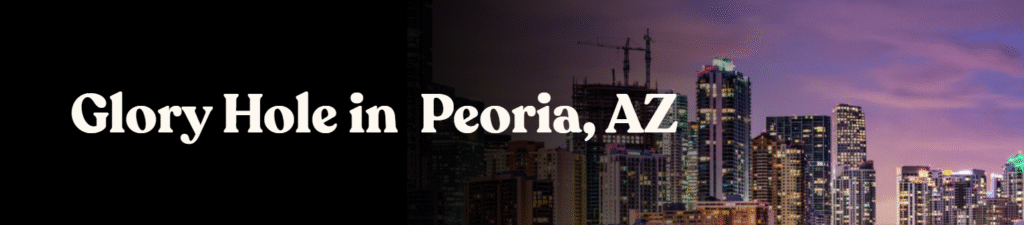 Glory Hole Directory in Peoria, AZ