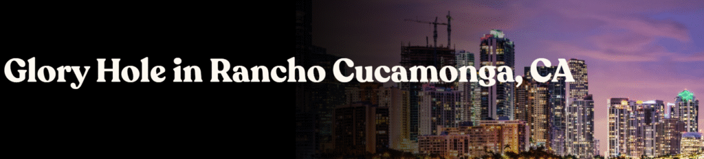 Glory Hole Directory in Rancho Cucamonga, CA 