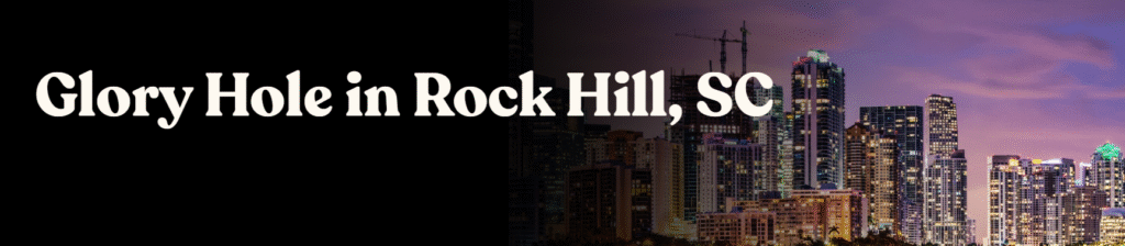 Glory Hole Directory in Rockhill, SC 