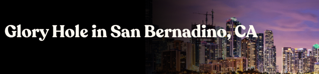 Glory Hole Directory in San Bernardino CA