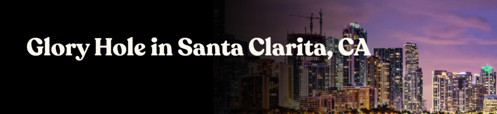 Glory Hole Directory in Santa Clarita, CA