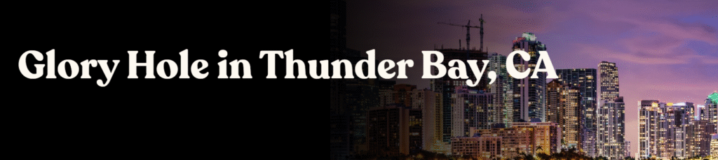 Glory Hole Directory in Thunder Bay CA 