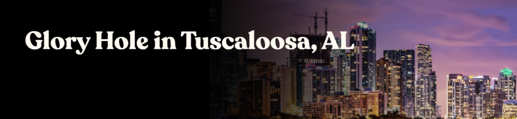 Glory Hole Directory in Tuscaloosa, AL 