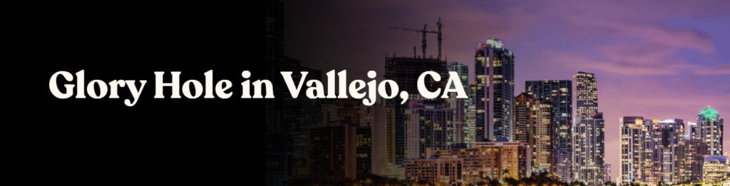 Glory Hole Directory in Vallejo