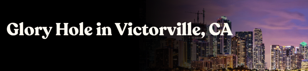 Glory Hole Directory in Victorville, CA