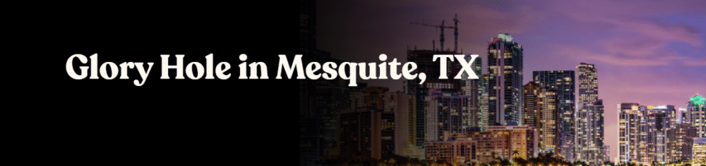 Glory Hole Directory in Mesquite, TX 