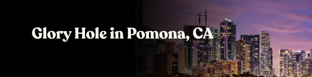 Glory Hole Directory in Pomona, CA 