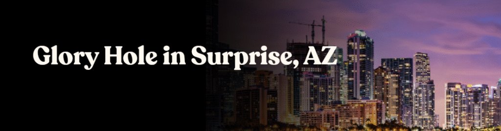 Glory Hole Directory in Surprise, AZ