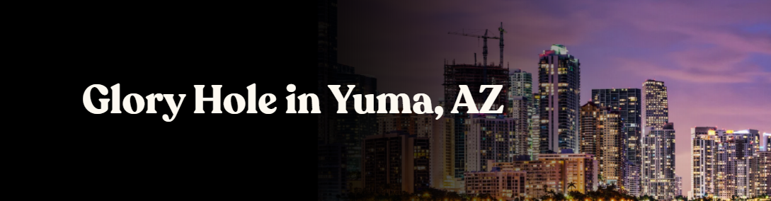 Glory Holes in Yuma, AZ | Locations Near You