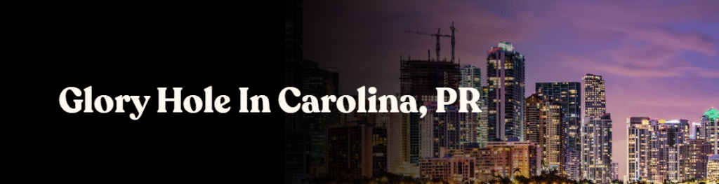 Glory Hole Directory in Carolina, PR
