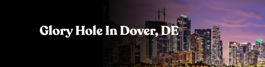 Glory Hole Directory in Dover, DE