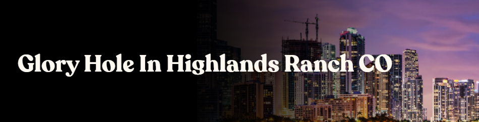 Glory Hole Directory in Highlands Ranch CO 