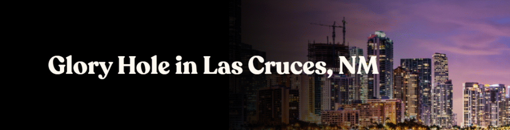 Glory Hole Directory in Las Cruces, NM 