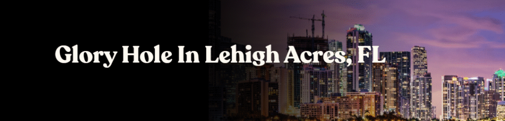 Glory Hole Directory in Lehigh Acres, FL