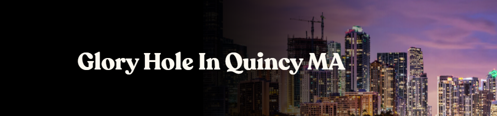 Glory Hole Directory in Quincy MA 