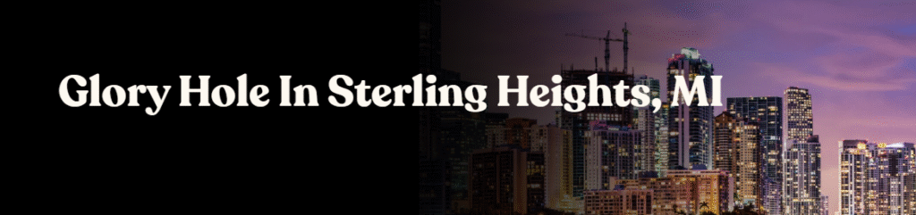  Glory Hole Directory in Sterling Heights, MI 